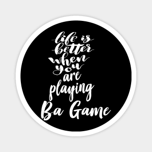 Life Is Better When You Are Playing Ba Game Magnet